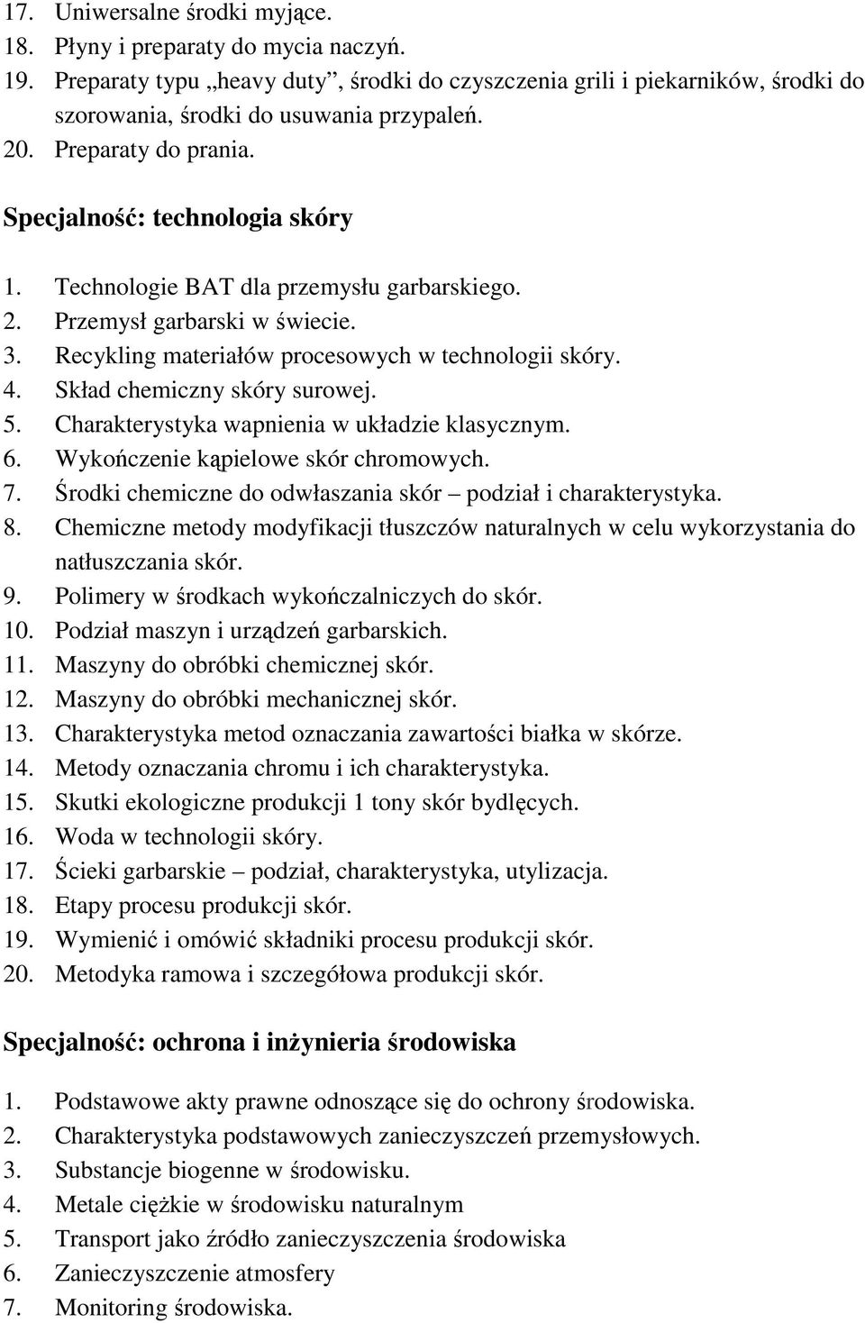Skład chemiczny skóry surowej. 5. Charakterystyka wapnienia w układzie klasycznym. 6. Wykończenie kąpielowe skór chromowych. 7. Środki chemiczne do odwłaszania skór podział i charakterystyka. 8.