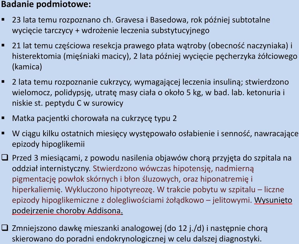 macicy), 2 lata później wycięcie pęcherzyka żółciowego (kamica) 2 lata temu rozpoznanie cukrzycy, wymagającej leczenia insuliną; stwierdzono wielomocz, polidypsję, utratę masy ciała o około 5 kg, w