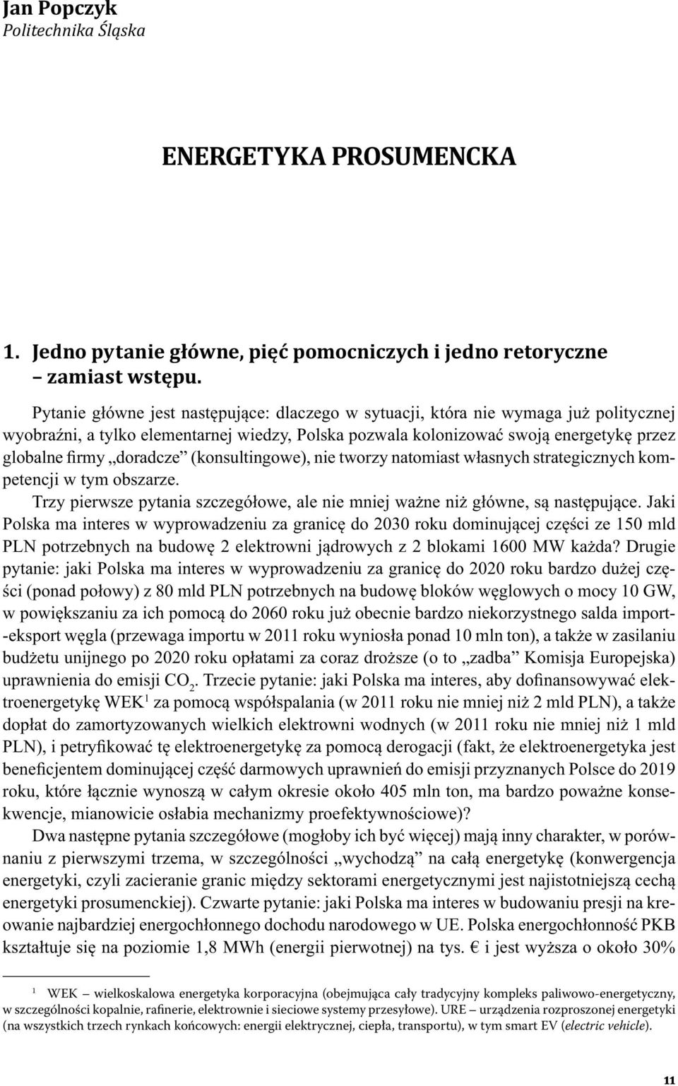 doradcze (konsultingowe), nie tworzy natomiast własnych strategicznych kompetencji w tym obszarze. Trzy pierwsze pytania szczegółowe, ale nie mniej ważne niż główne, są następujące.