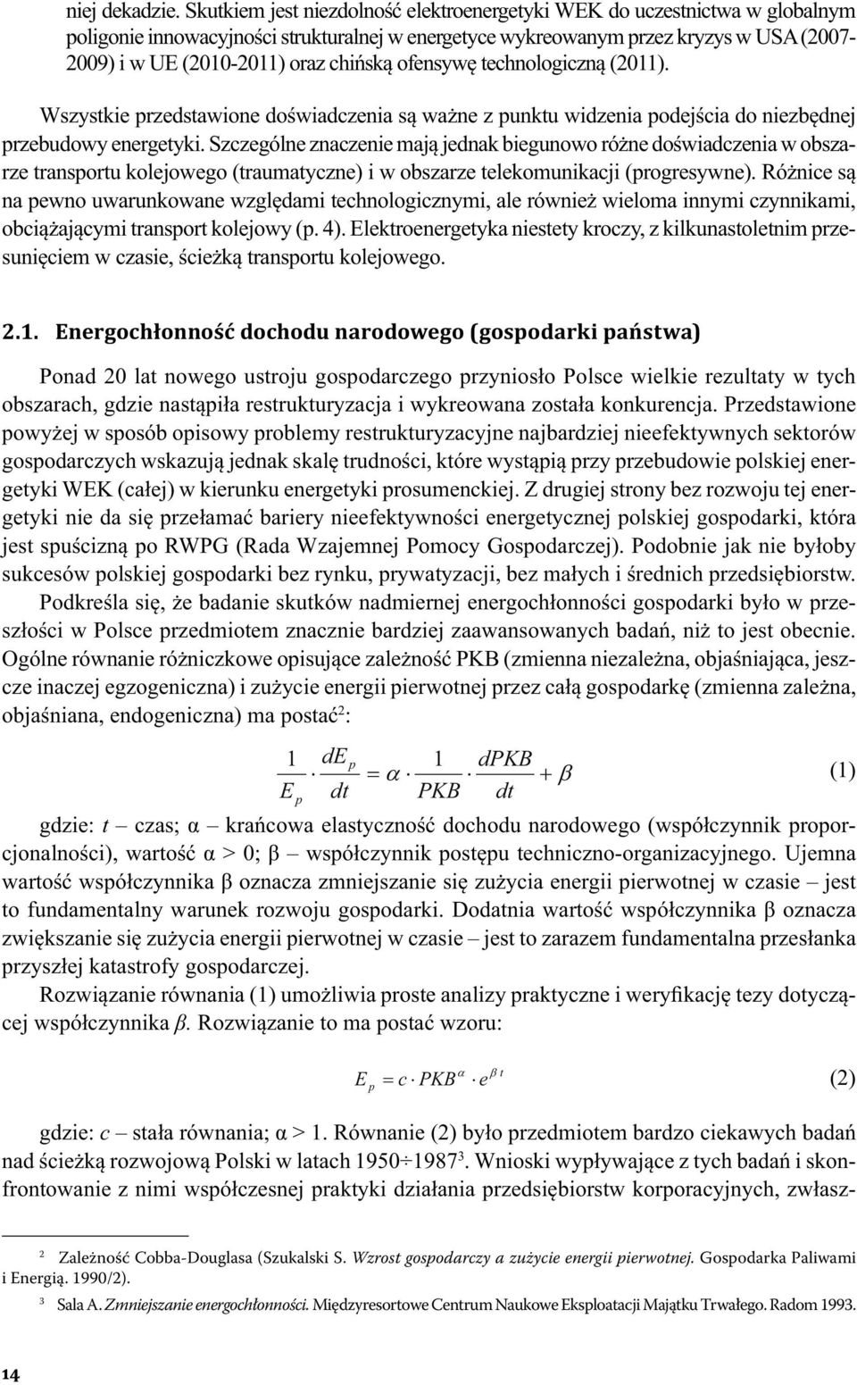 chińską ofensywę technologiczną (2011). Wszystkie przedstawione doświadczenia są ważne z punktu widzenia podejścia do niezbędnej przebudowy energetyki.