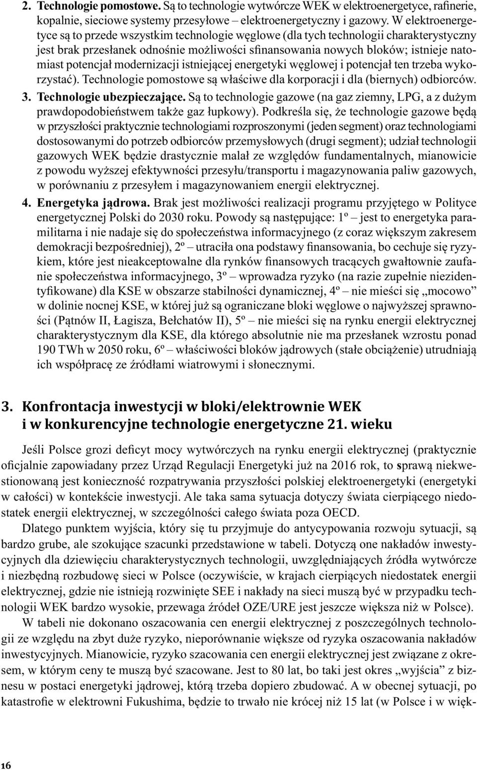 potencjał modernizacji istniejącej energetyki węglowej i potencjał ten trzeba wykorzystać). Technologie pomostowe są właściwe dla korporacji i dla (biernych) odbiorców. 3. Technologie ubezpieczające.