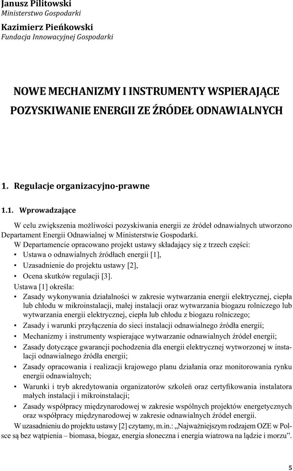 W Departamencie opracowano projekt ustawy składający się z trzech części: Ustawa o odnawialnych źródłach energii [1], Uzasadnienie do projektu ustawy [2], Ocena skutków regulacji [3].