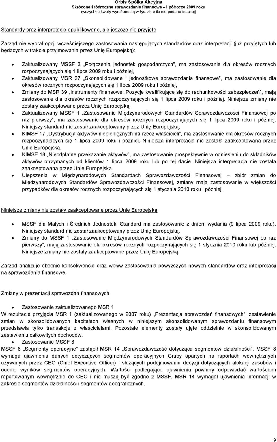 Zaktualizowany MSR 27 Skonsolidowane i jednostkowe sprawozdania finansowe, ma zastosowanie dla okresów rocznych rozpoczynających się 1 lipca 2009 roku i później, Zmiany do MSR 39 Instrumenty