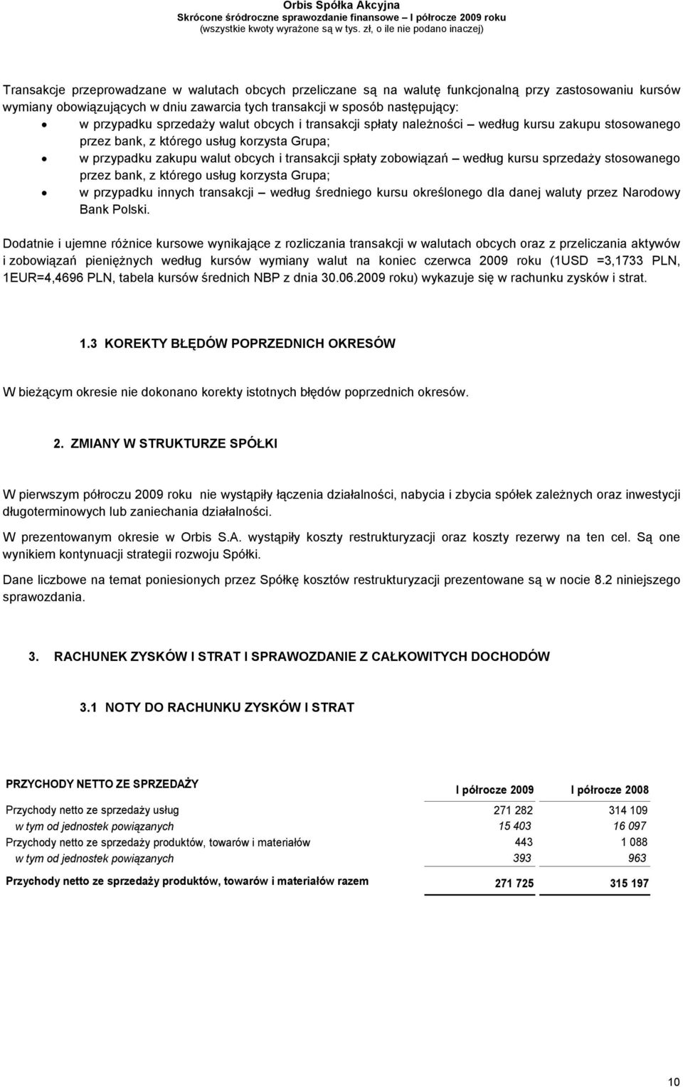 kursu sprzedaży stosowanego przez bank, z którego usług korzysta Grupa; w przypadku innych transakcji według średniego kursu określonego dla danej waluty przez Narodowy Bank Polski.