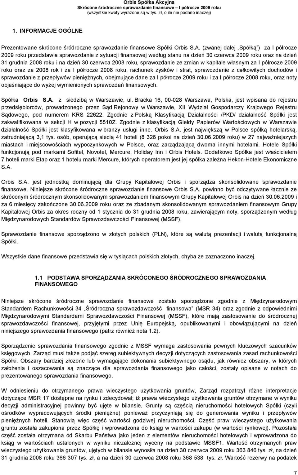 (zwanej dalej Spółką ) za I półrocze 2009 roku przedstawia sprawozdanie z sytuacji finansowej według stanu na dzień 30 czerwca 2009 roku oraz na dzień 31 grudnia 2008 roku i na dzień 30 czerwca 2008
