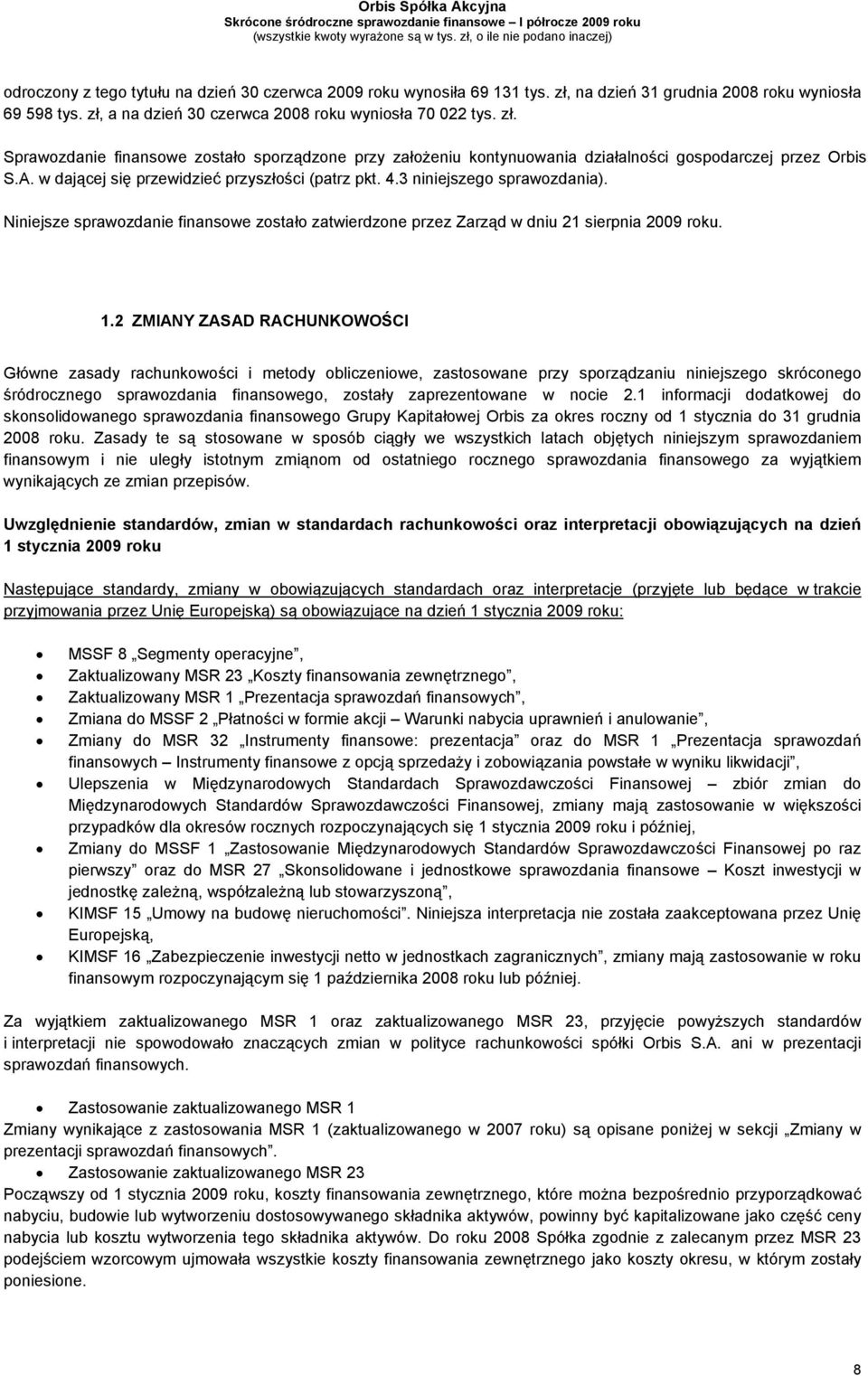 2 ZMIANY ZASAD RACHUNKOWOŚCI Główne zasady rachunkowości i metody obliczeniowe, zastosowane przy sporządzaniu niniejszego skróconego śródrocznego sprawozdania finansowego, zostały zaprezentowane w