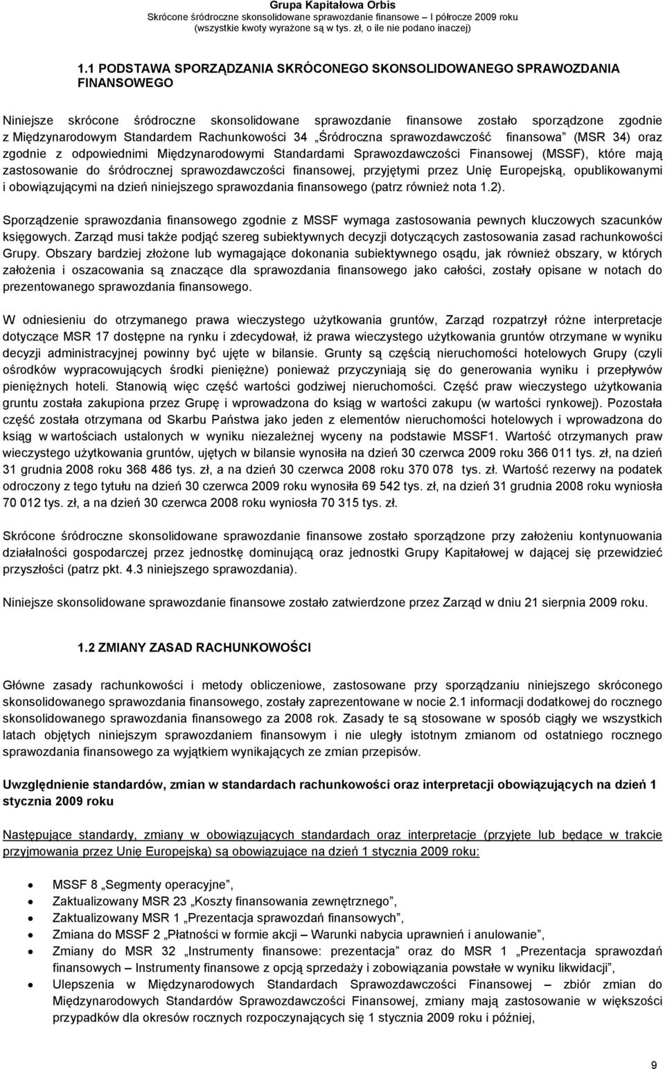 śródrocznej sprawozdawczości finansowej, przyjętymi przez Unię Europejską, opublikowanymi i obowiązującymi na dzień niniejszego sprawozdania finansowego (patrz również nota 1.2).