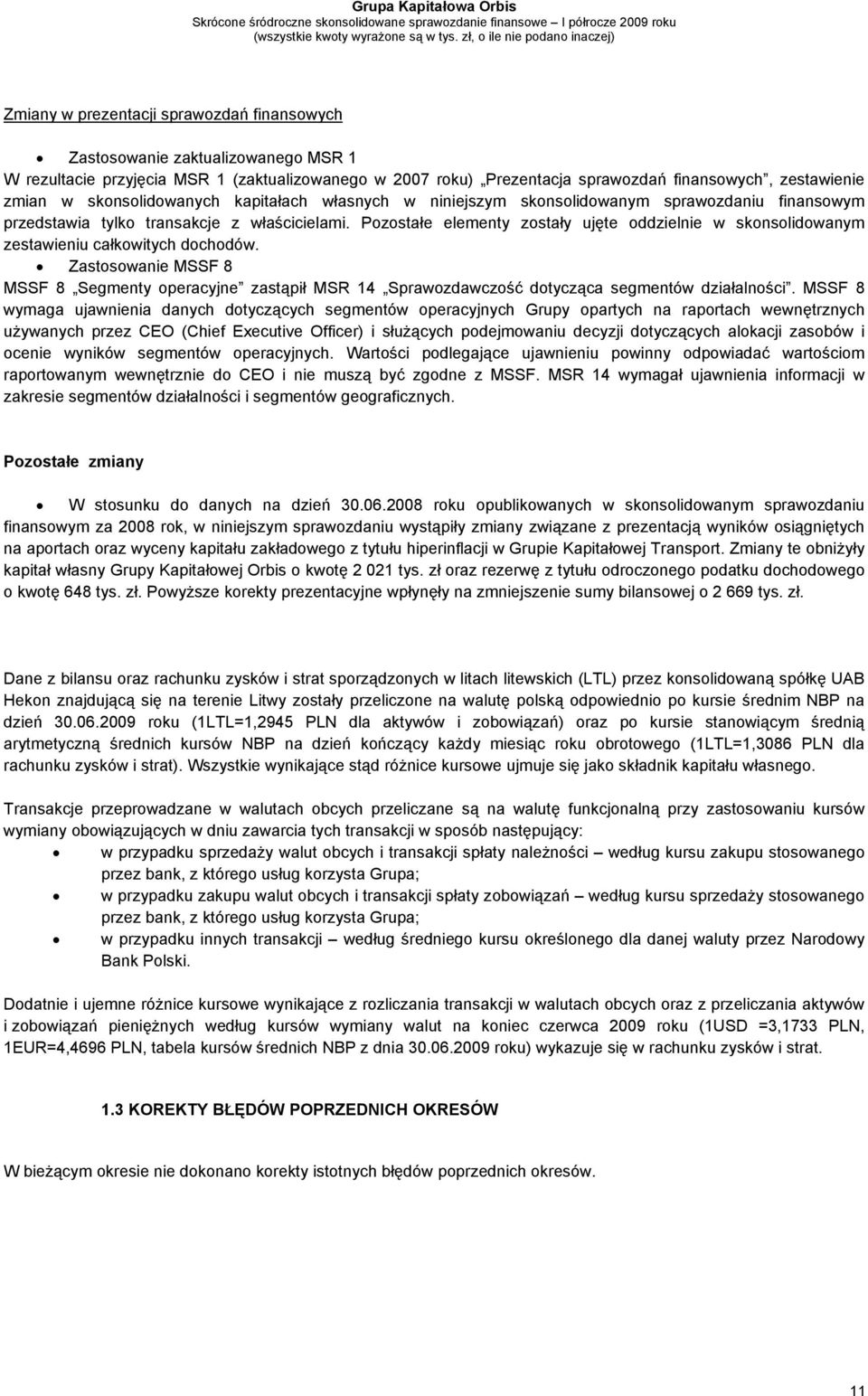 Pozostałe elementy zostały ujęte oddzielnie w skonsolidowanym zestawieniu całkowitych dochodów.