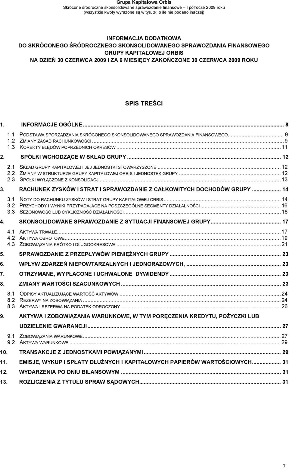 SPÓŁKI WCHODZĄCE W SKŁAD GRUPY... 12 2.1 SKŁAD GRUPY KAPITAŁOWEJ I JEJ JEDNOSTKI STOWARZYSZONE... 12 2.2 ZMIANY W STRUKTURZE GRUPY KAPITAŁOWEJ ORBIS I JEDNOSTEK GRUPY... 12 2.3 SPÓŁKI WYŁĄCZONE Z KONSOLIDACJI.