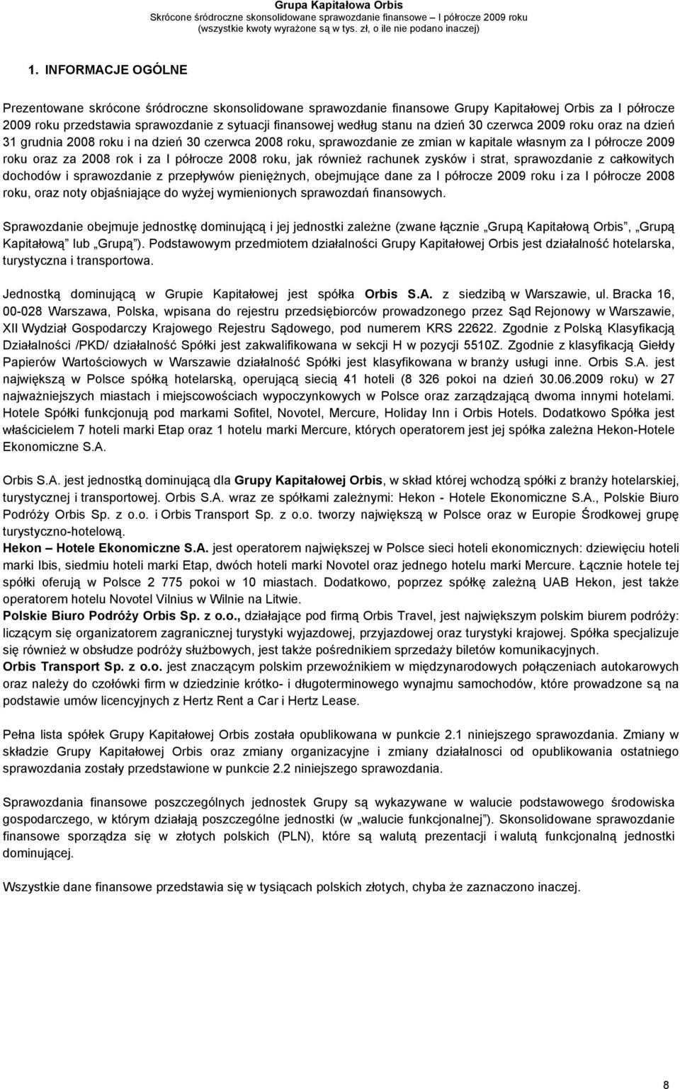 2008 roku, jak również rachunek zysków i strat, sprawozdanie z całkowitych dochodów i sprawozdanie z przepływów pieniężnych, obejmujące dane za I półrocze 2009 roku i za I półrocze 2008 roku, oraz