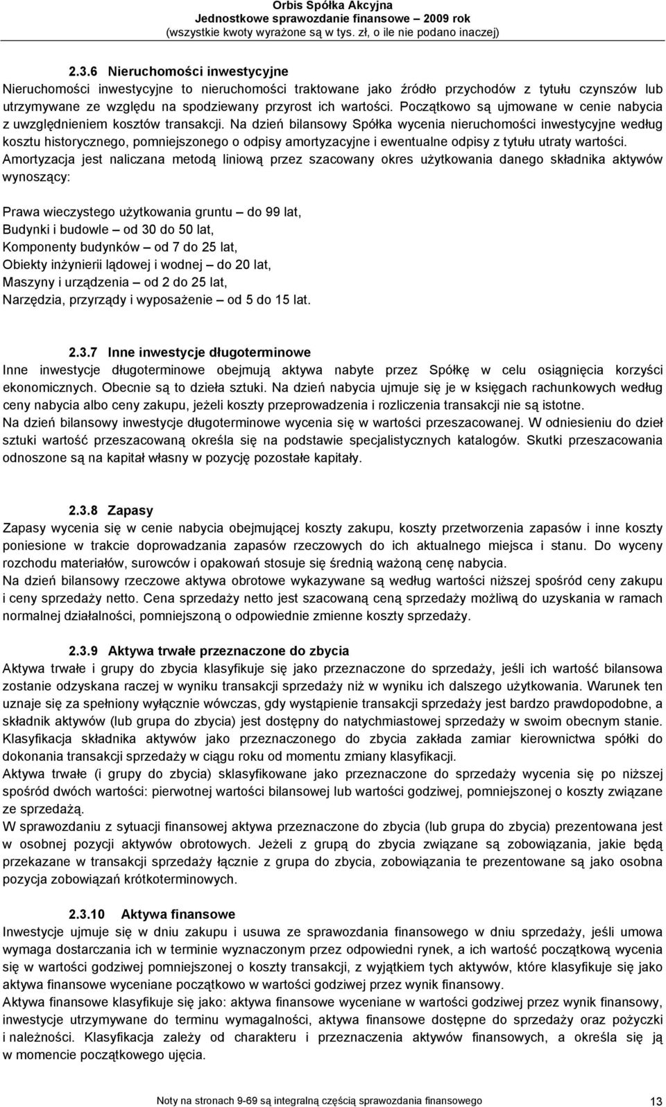 Na dzień bilansowy Spółka wycenia nieruchomości inwestycyjne według kosztu historycznego, pomniejszonego o odpisy amortyzacyjne i ewentualne odpisy z tytułu utraty wartości.