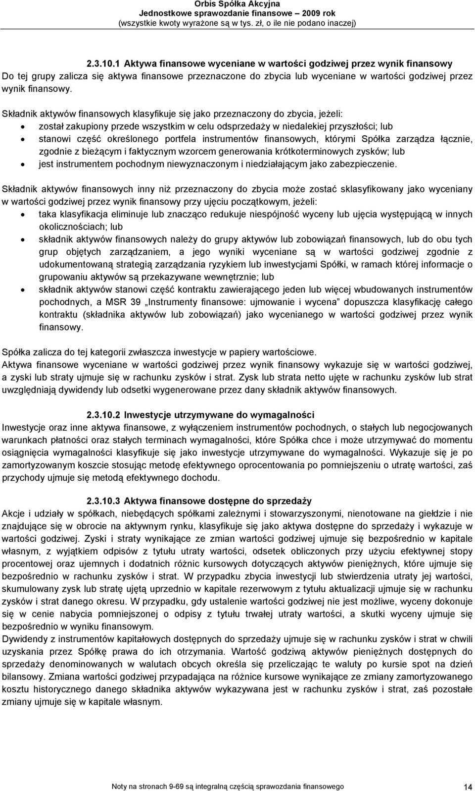 portfela instrumentów finansowych, którymi Spółka zarządza łącznie, zgodnie z bieżącym i faktycznym wzorcem generowania krótkoterminowych zysków; lub jest instrumentem pochodnym niewyznaczonym i