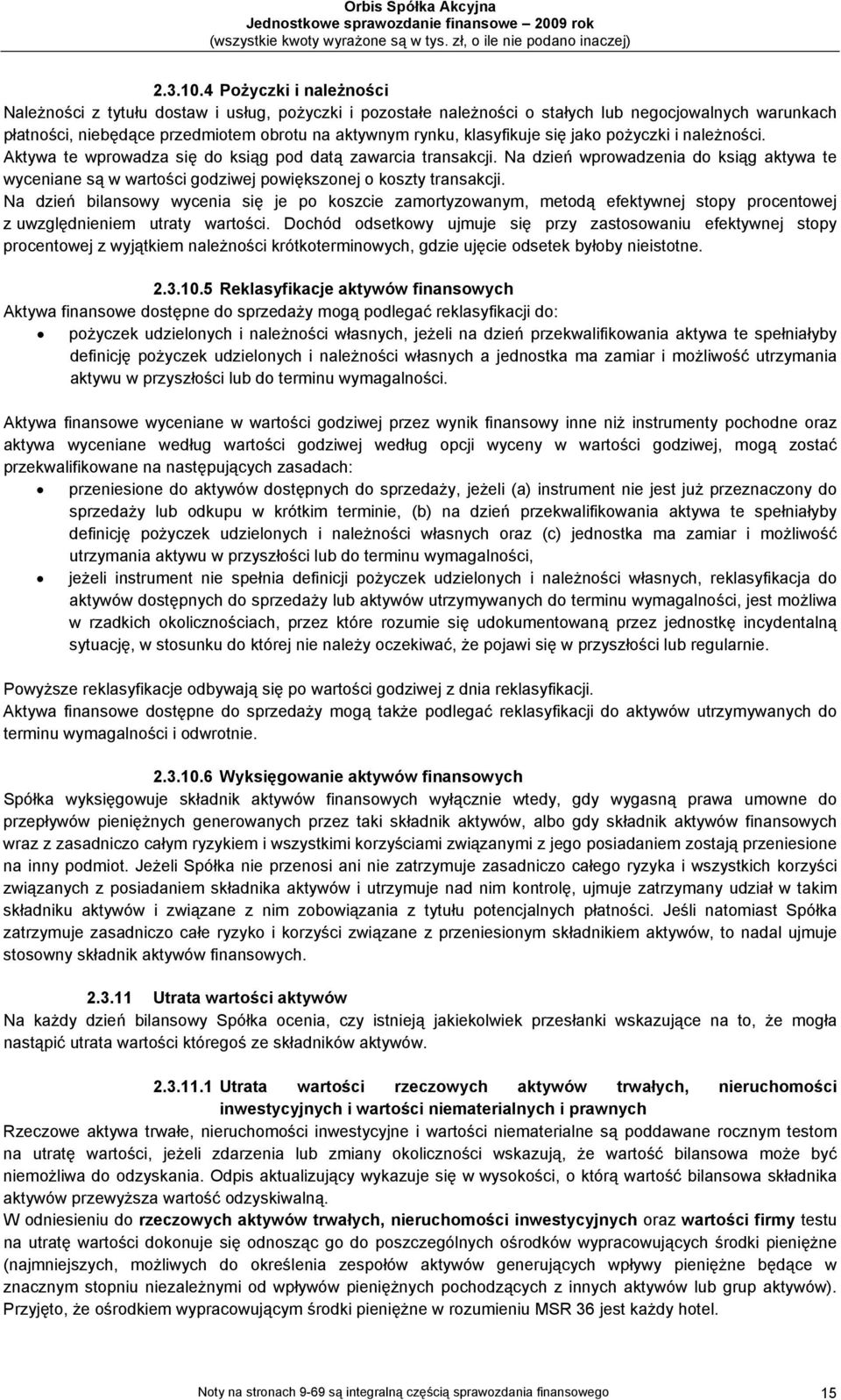 klasyfikuje się jako pożyczki i należności. Aktywa te wprowadza się do ksiąg pod datą zawarcia transakcji.