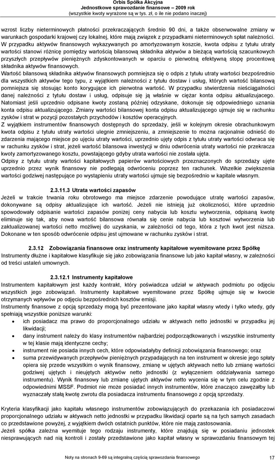 W przypadku aktywów finansowych wykazywanych po amortyzowanym koszcie, kwota odpisu z tytułu utraty wartości stanowi różnicę pomiędzy wartością bilansową składnika aktywów a bieżącą wartością