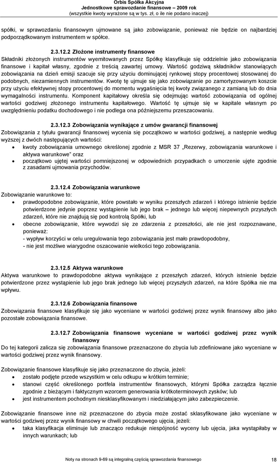 Wartość godziwą składników stanowiących zobowiązania na dzień emisji szacuje się przy użyciu dominującej rynkowej stopy procentowej stosowanej do podobnych, niezamiennych instrumentów.