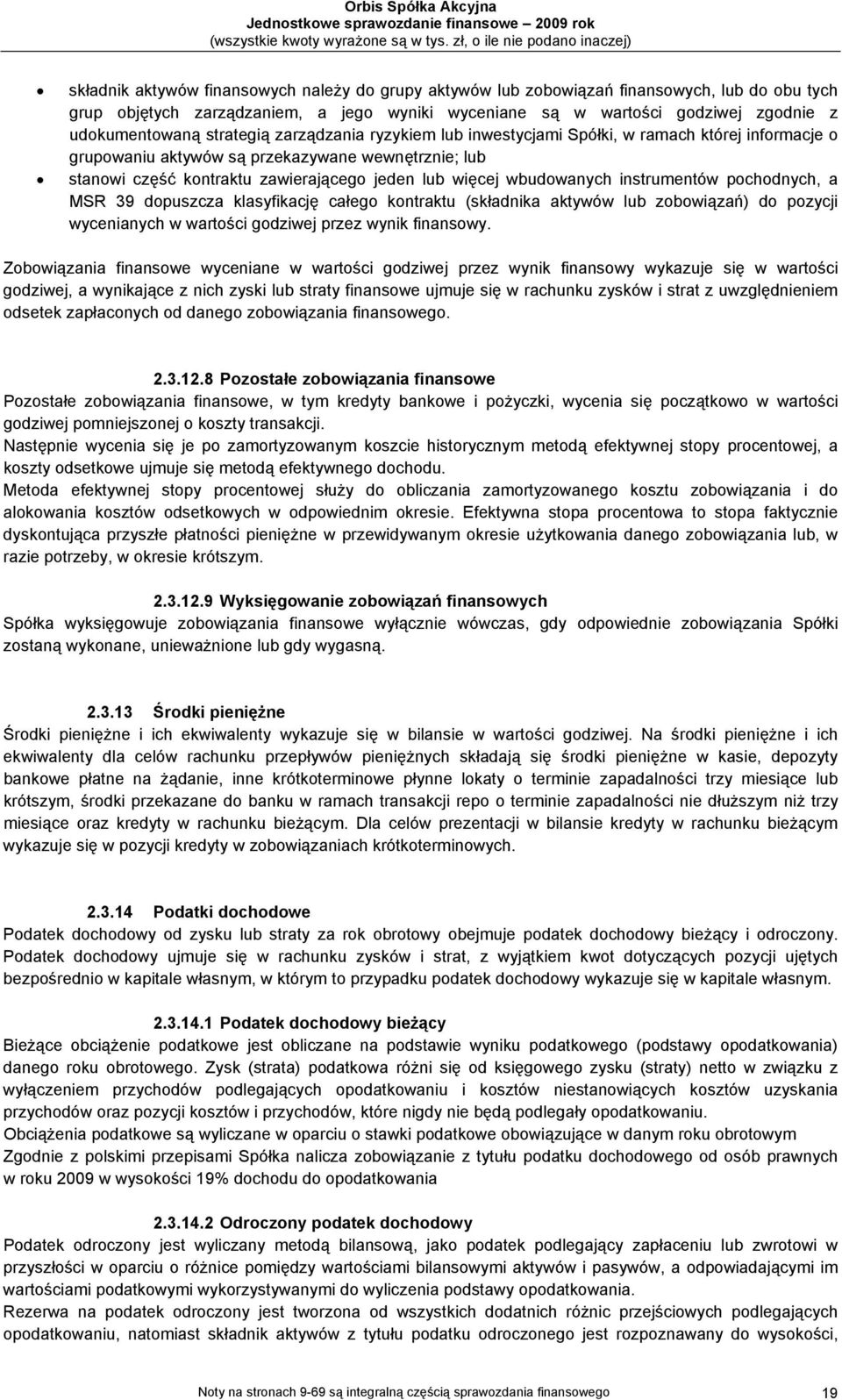 wbudowanych instrumentów pochodnych, a MSR 39 dopuszcza klasyfikację całego kontraktu (składnika aktywów lub zobowiązań) do pozycji wycenianych w wartości godziwej przez wynik finansowy.