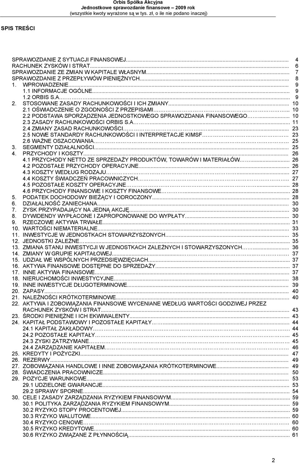 A... 2.4 ZMIANY ZASAD RACHUNKOWOŚCI..... 2.5 NOWE STANDARDY RACHUNKOWOŚCI I INTERPRETACJE KIMSF 2.6 WAŻNE OSZACOWANIA 3. SEGMENTY DZIAŁALNOŚCI... 4.