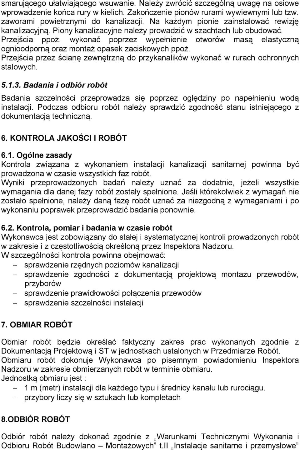 wykonać poprzez wypełnienie otworów masą elastyczną ognioodporną oraz montaż opasek zaciskowych ppoż. Przejścia przez ścianę zewnętrzną do przykanalików wykonać w rurach ochronnych stalowych. 5.1.3.