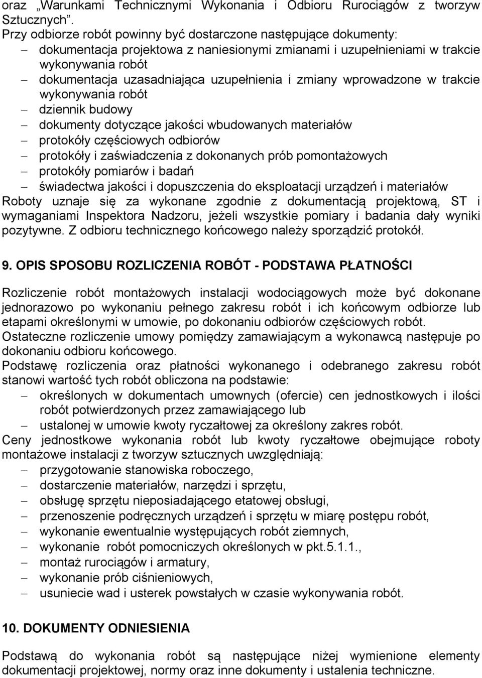 i zmiany wprowadzone w trakcie wykonywania robót dziennik budowy dokumenty dotyczące jakości wbudowanych materiałów protokóły częściowych odbiorów protokóły i zaświadczenia z dokonanych prób