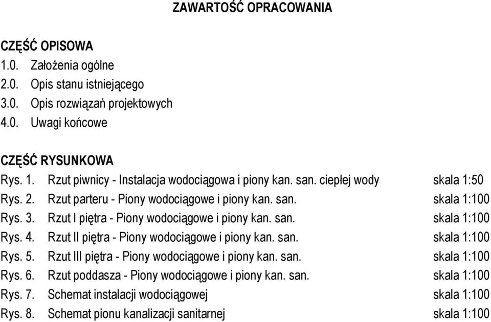 Rzut II piętra - Piony wodociągowe i piony kan. san. skala 1:100 Rys. 5. Rzut III piętra - Piony wodociągowe i piony kan. san. skala 1:100 Rys. 6.