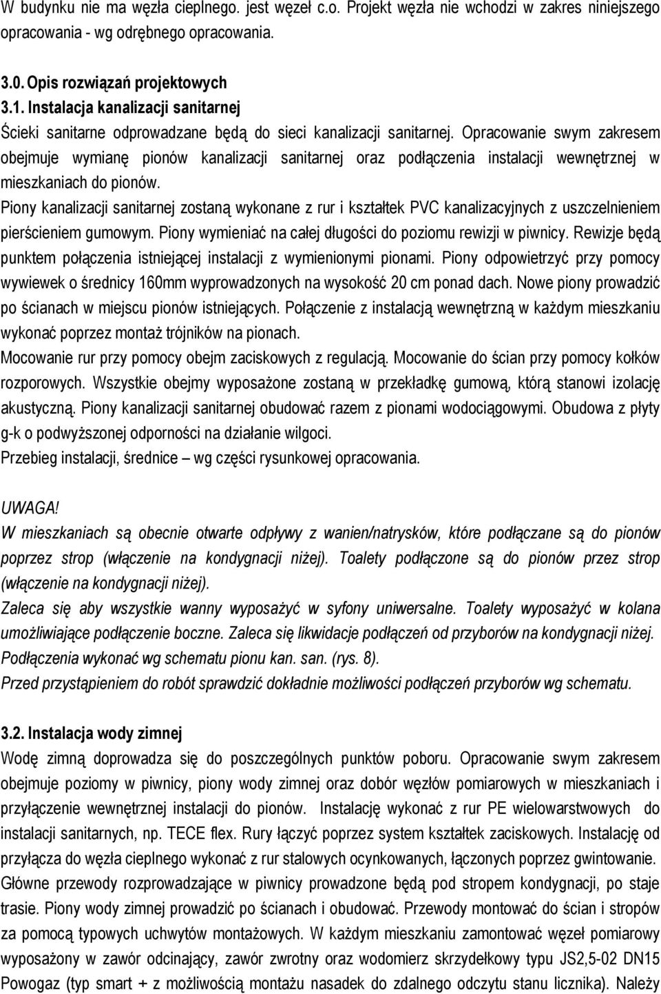 Opracowanie swym zakresem obejmuje wymianę pionów kanalizacji sanitarnej oraz podłączenia instalacji wewnętrznej w mieszkaniach do pionów.