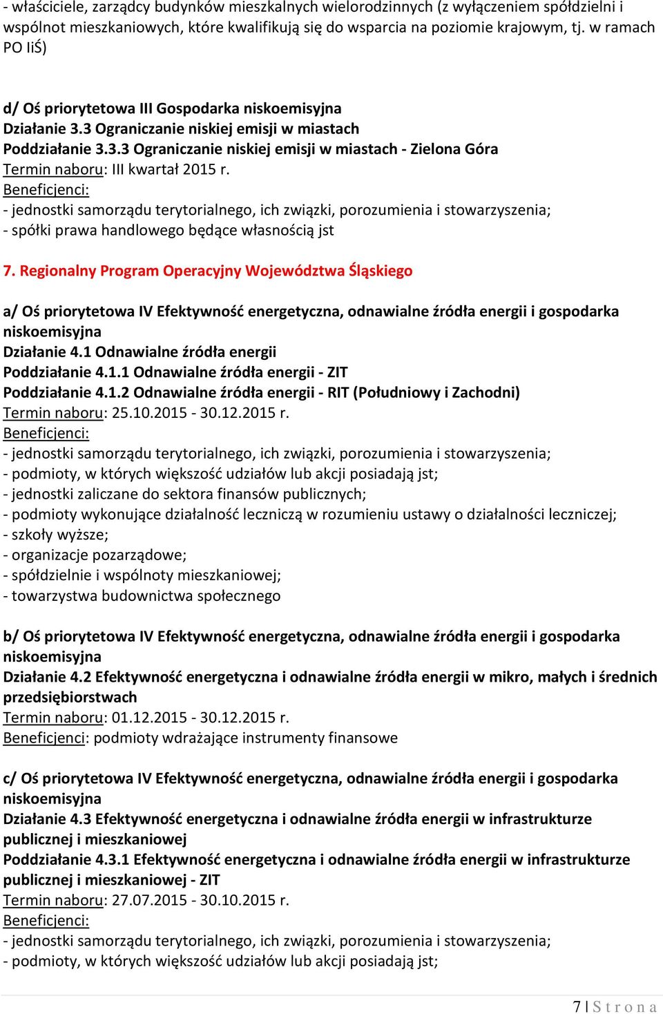 - jednostki samorządu terytorialnego, ich związki, porozumienia i stowarzyszenia; - spółki prawa handlowego będące własnością jst 7.