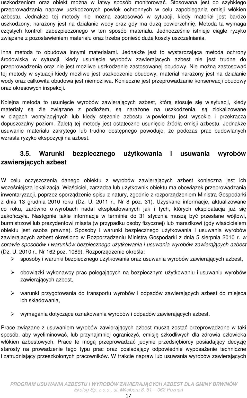 Metoda ta wymaga częstych kontroli zabezpieczonego w ten sposób materiału. Jednocześnie istnieje ciągłe ryzyko związane z pozostawieniem materiału oraz trzeba ponieść duże koszty uszczelniania.