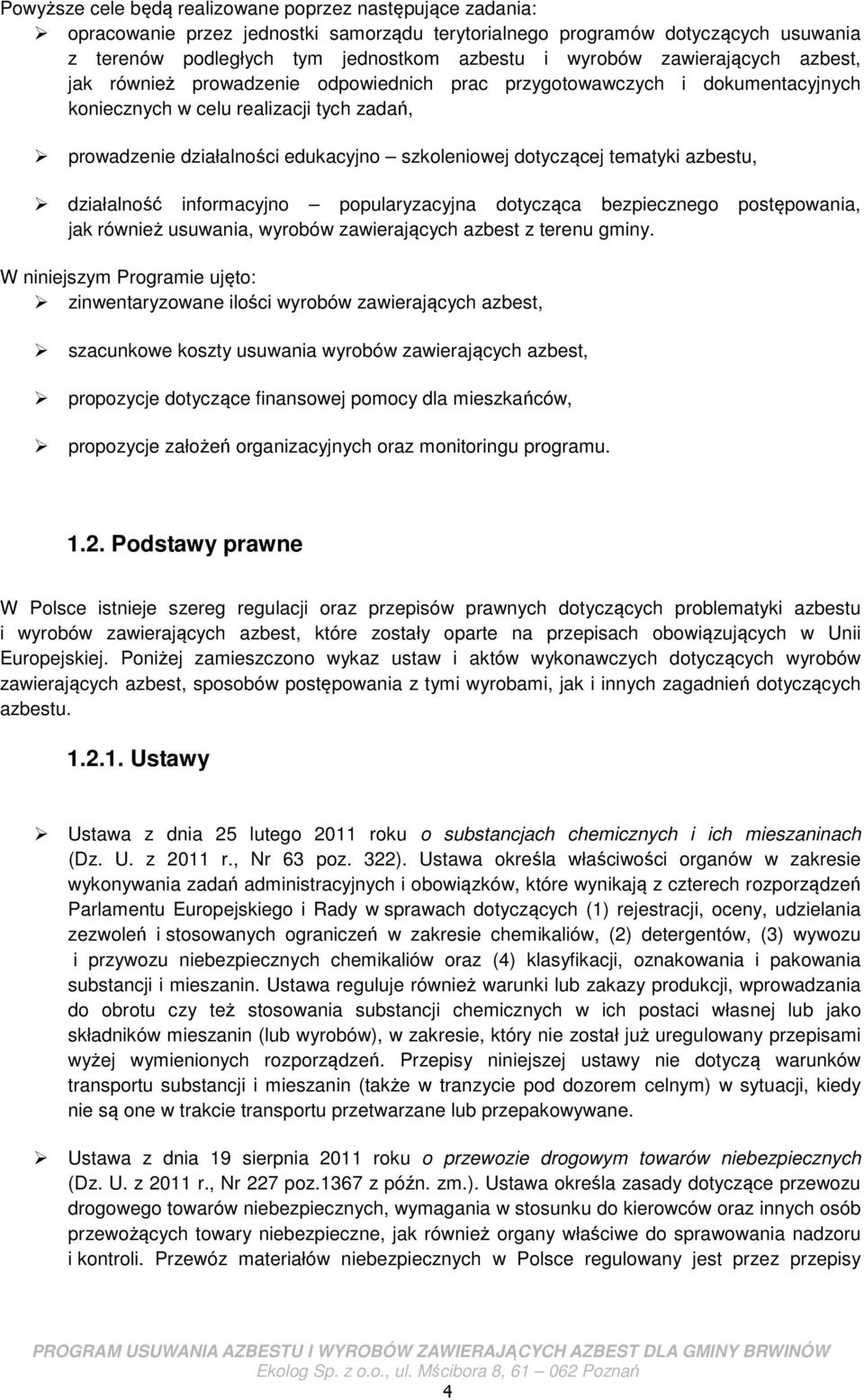 dotyczącej tematyki azbestu, działalność informacyjno popularyzacyjna dotycząca bezpiecznego postępowania, jak również usuwania, wyrobów zawierających azbest z terenu gminy.