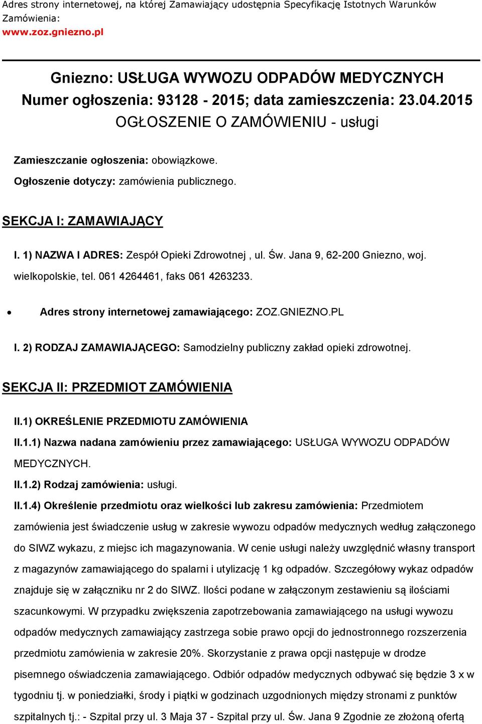 Ogłszenie dtyczy: zamówienia publiczneg. SEKCJA I: ZAMAWIAJĄCY I. 1) NAZWA I ADRES: Zespół Opieki Zdrwtnej, ul. Św. Jana 9, 62-200 Gniezn, wj. wielkplskie, tel. 061 4264461, faks 061 4263233.