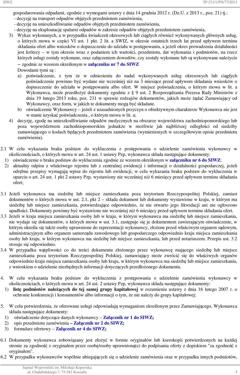 objętych przedmiotem zamówienia, 3) Wykaz wykonanych, a w przypadku świadczeń okresowych lub ciągłych również wykonywanych głównych usług, o których mowa w części VI ust. 1 pkt. 2 lit.