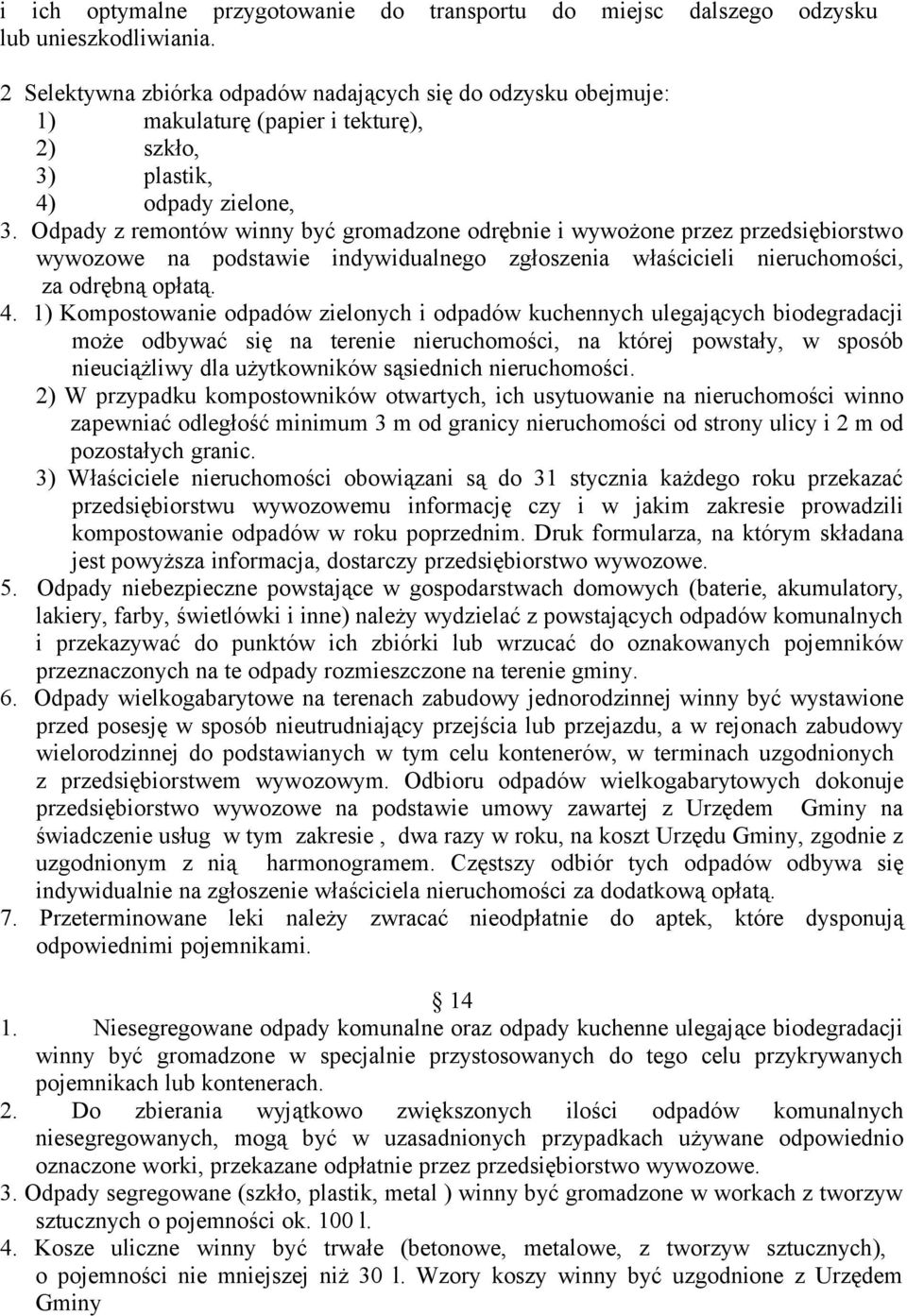 Odpady z remontów winny być gromadzone odrębnie i wywożone przez przedsiębiorstwo wywozowe na podstawie indywidualnego zgłoszenia właścicieli nieruchomości, za odrębną opłatą. 4.