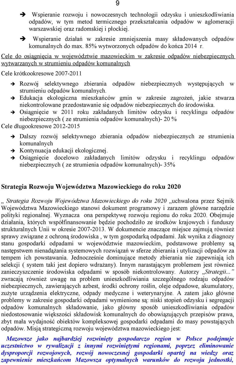 Cele do osiągnięcia w województwie mazowieckim w zakresie odpadów niebezpiecznych wytwarzanych w strumieniu odpadów komunalnych Cele krótkookresowe 2007-2011 Rozwój selektywnego zbierania odpadów