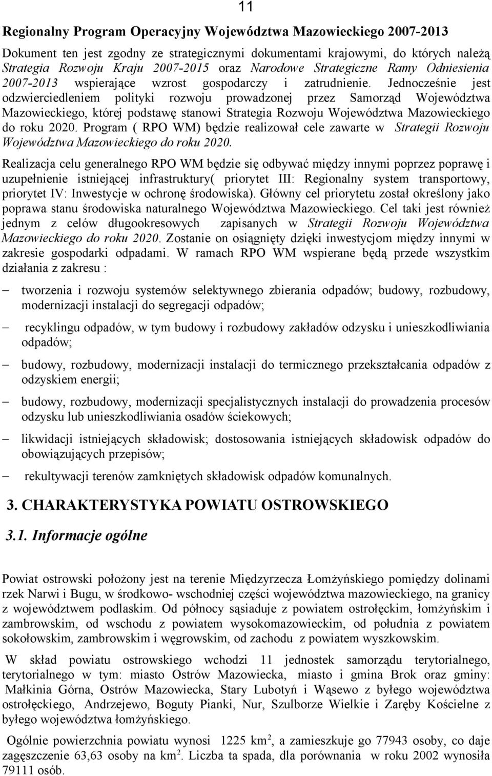 Jednocześnie jest odzwierciedleniem polityki rozwoju prowadzonej przez Samorząd Województwa Mazowieckiego, której podstawę stanowi Strategia Rozwoju Województwa Mazowieckiego do roku 2020.
