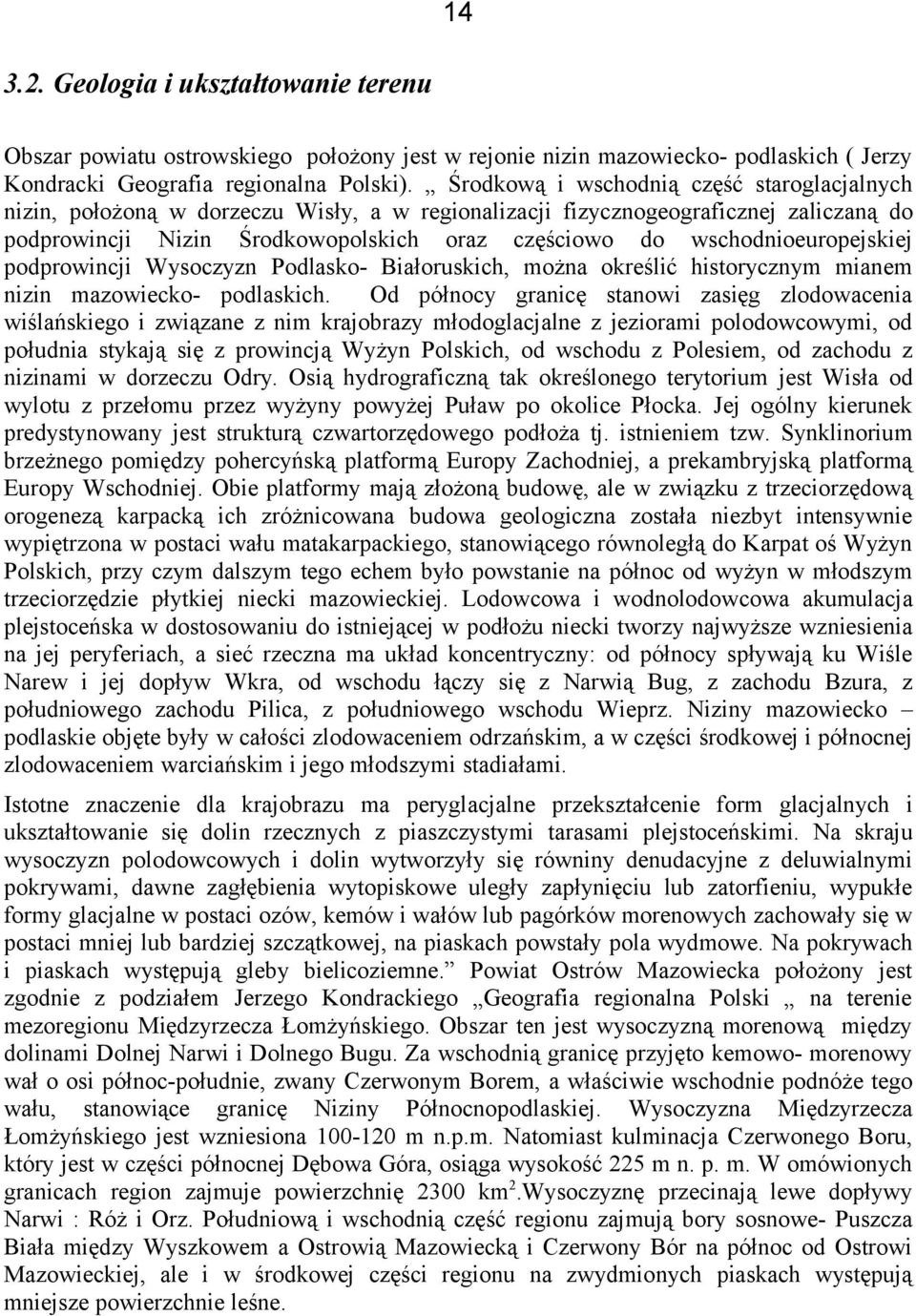 wschodnioeuropejskiej podprowincji Wysoczyzn Podlasko- Białoruskich, można określić historycznym mianem nizin mazowiecko- podlaskich.