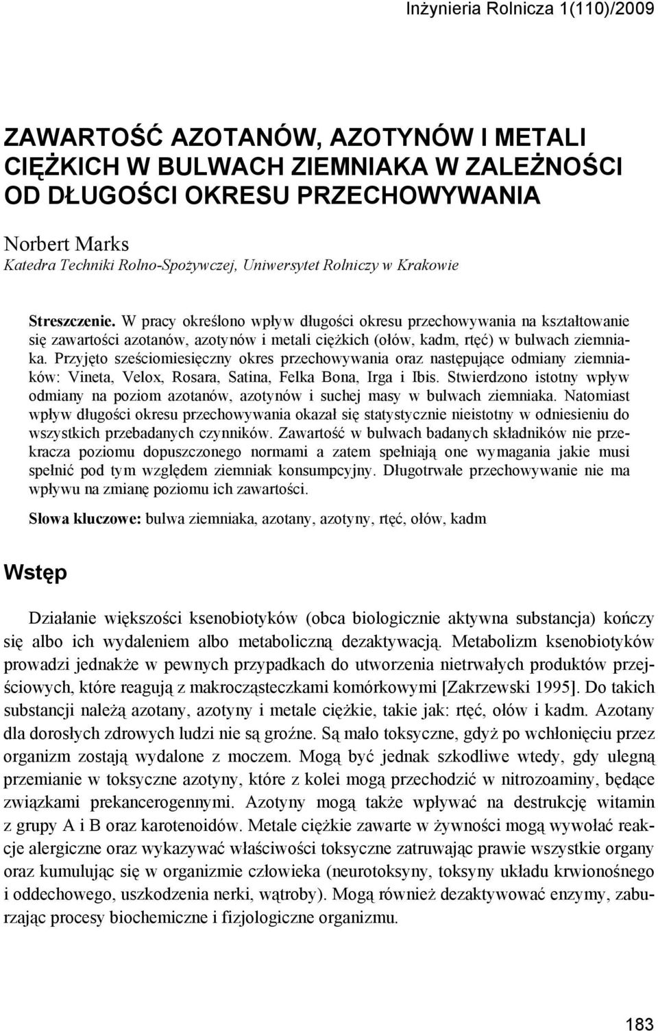 W pracy określono wpływ długości okresu przechowywania na kształtowanie się zawartości azotanów, azotynów i metali ciężkich (ołów, kadm, rtęć) w bulwach ziemniaka.