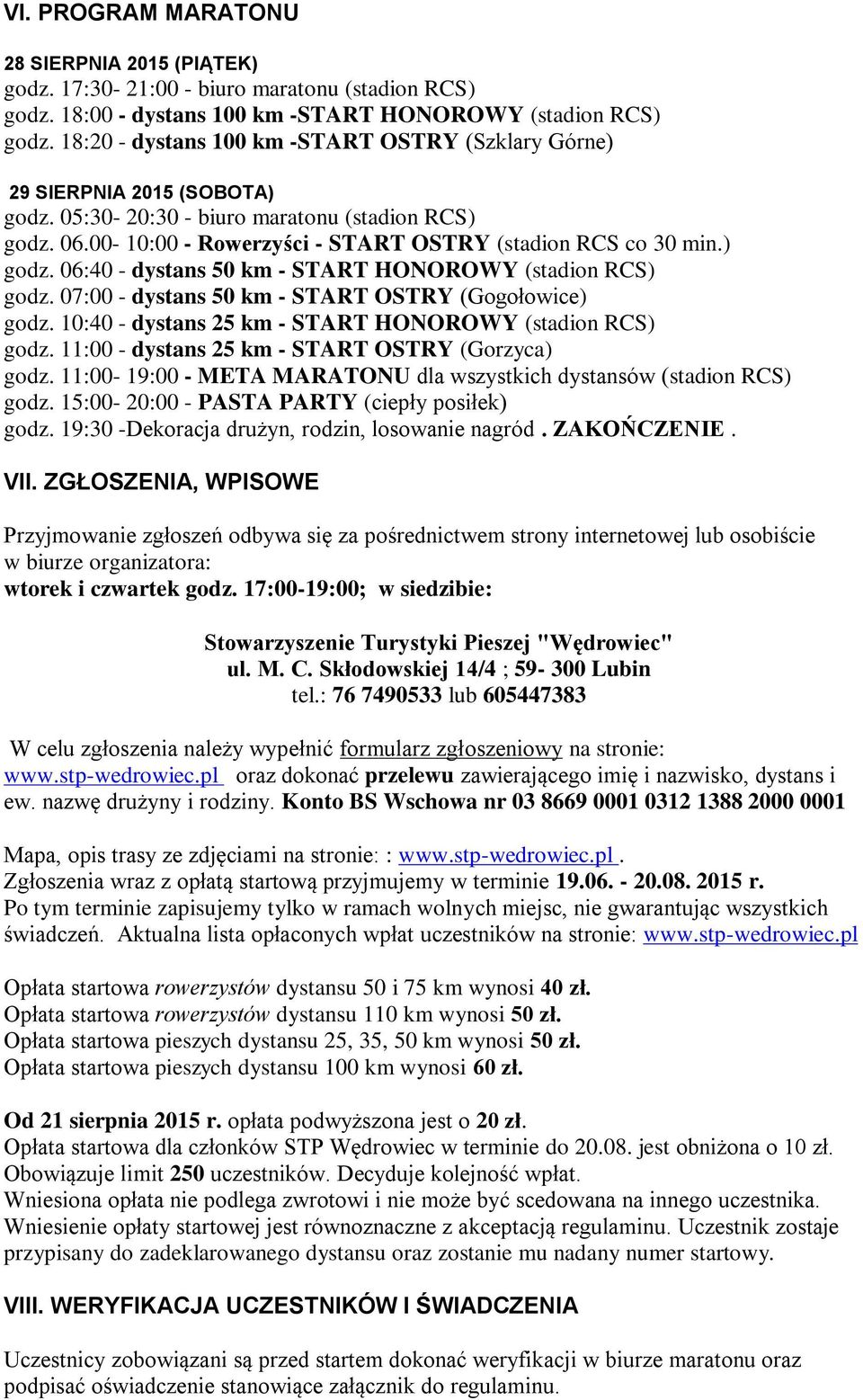 ) godz. 06:40 - dystans 50 km - START HONOROWY (stadion RCS) godz. 07:00 - dystans 50 km - START OSTRY (Gogołowice) godz. 10:40 - dystans 25 km - START HONOROWY (stadion RCS) godz.