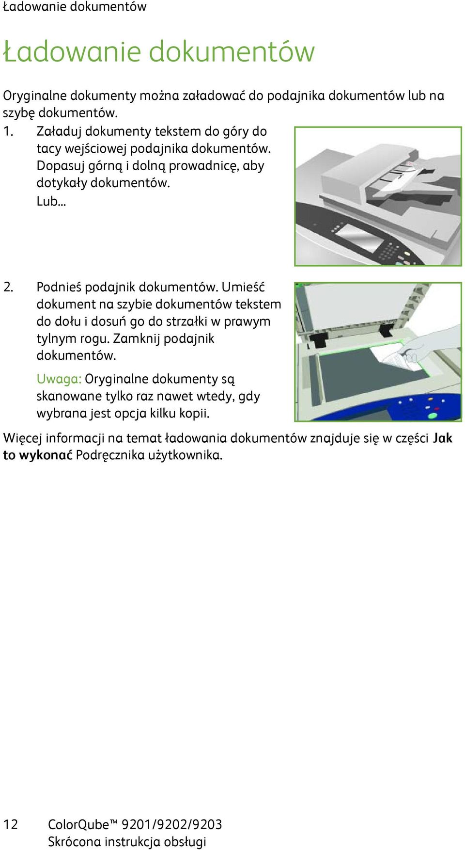 Podnieś podajnik dokumentów. Umieść dokument na szybie dokumentów tekstem do dołu i dosuń go do strzałki w prawym tylnym rogu. Zamknij podajnik dokumentów.