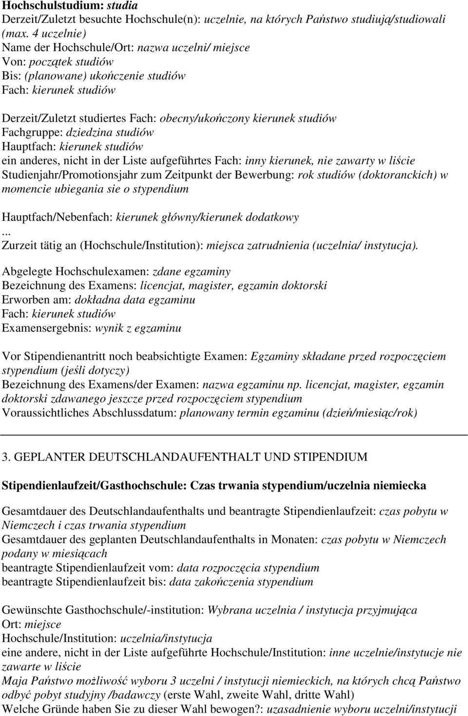 studiów Fachgruppe: dziedzina studiów Hauptfach: kierunek studiów ein anderes, nicht in der Liste aufgeführtes Fach: inny kierunek, nie zawarty w licie Studienjahr/Promotionsjahr zum Zeitpunkt der