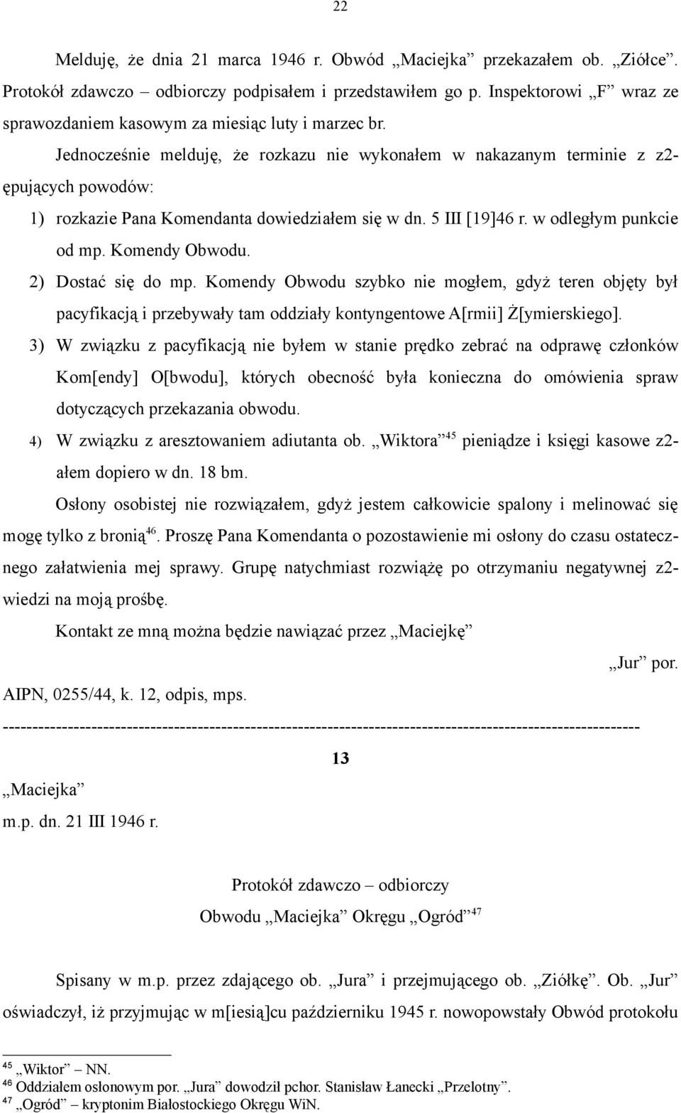Jednocześnie melduję, że rozkazu nie wykonałem w nakazanym terminie z z2- ępujących powodów: 1) rozkazie Pana Komendanta dowiedziałem się w dn. 5 III [19]46 r. w odległym punkcie od mp.