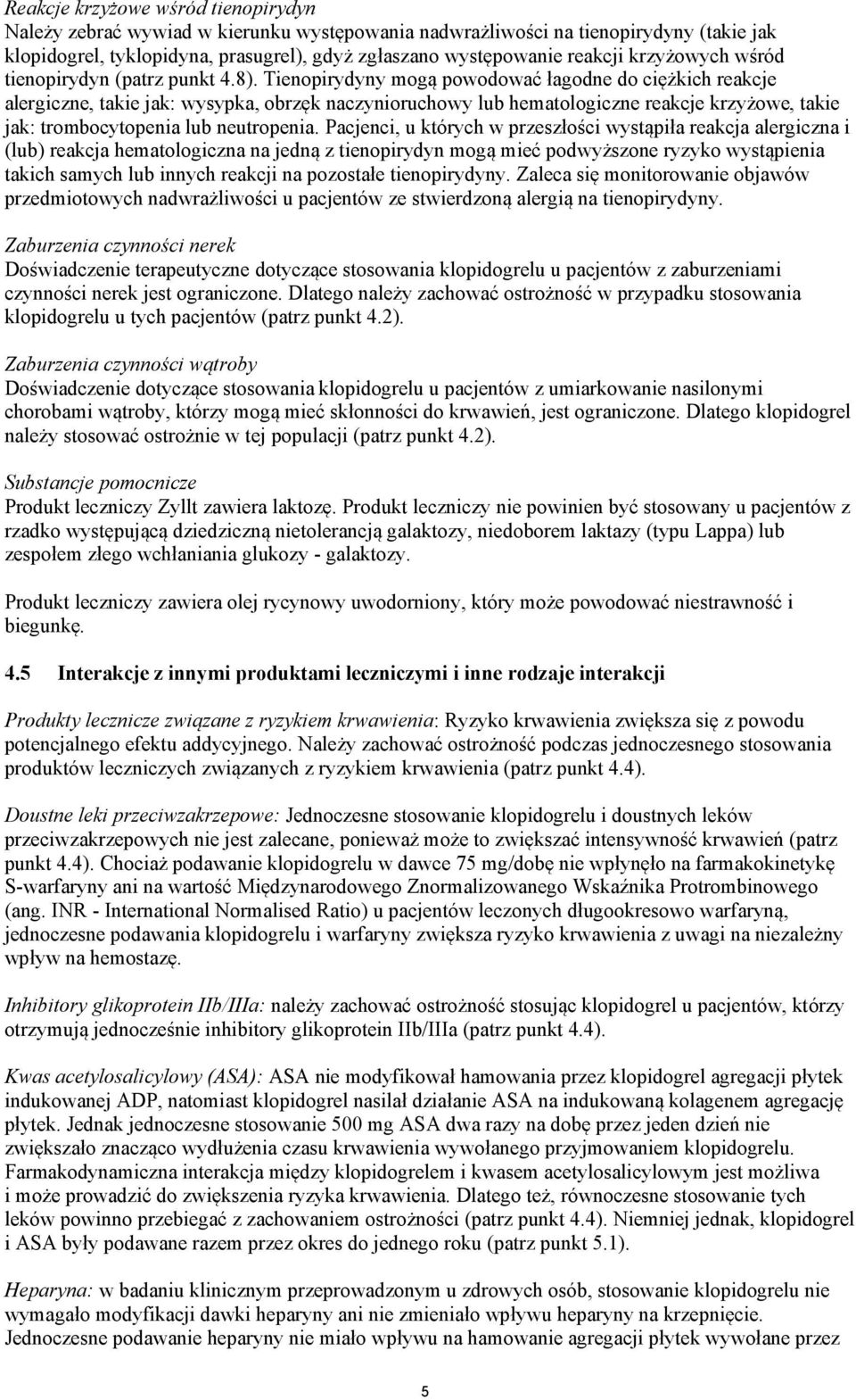 Tienopirydyny mogą powodować łagodne do ciężkich reakcje alergiczne, takie jak: wysypka, obrzęk naczynioruchowy lub hematologiczne reakcje krzyżowe, takie jak: trombocytopenia lub neutropenia.