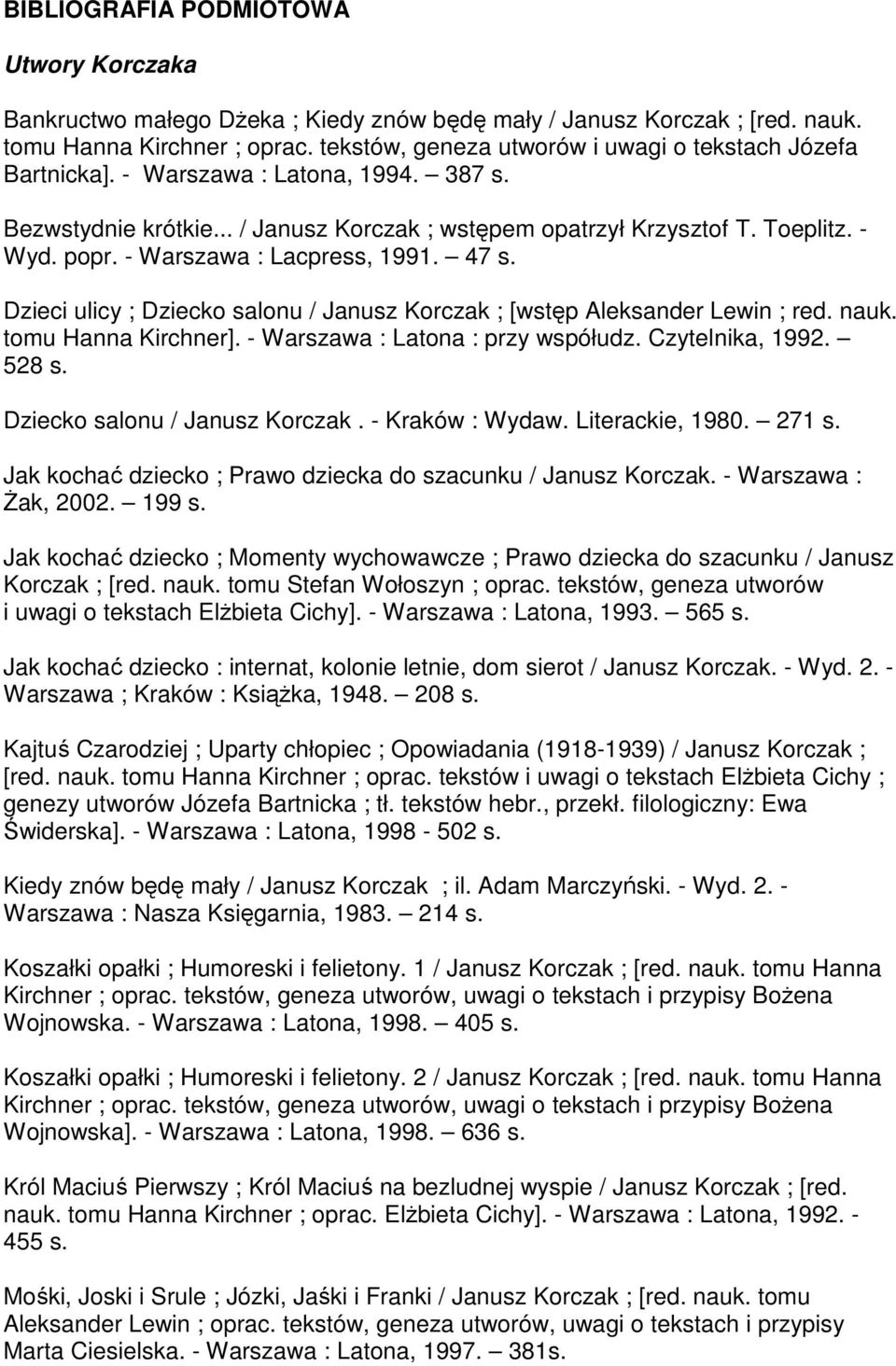 - Warszawa : Lacpress, 1991. 47 s. Dzieci ulicy ; Dziecko salonu / Janusz Korczak ; [wstęp Aleksander Lewin ; red. nauk. tomu Hanna Kirchner]. - Warszawa : Latona : przy współudz. Czytelnika, 1992.