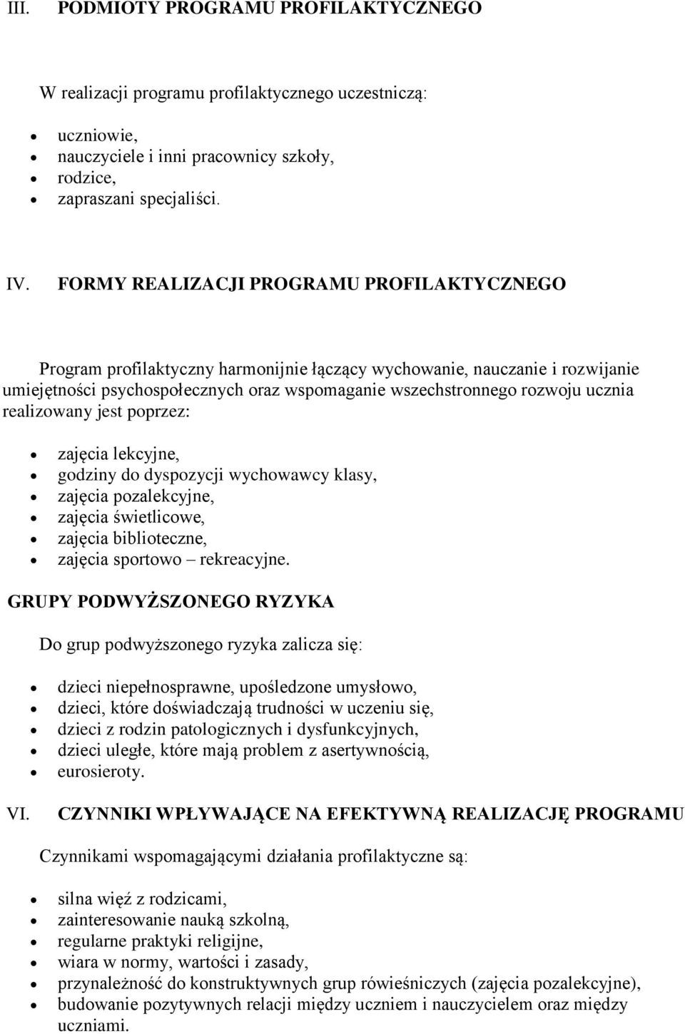 realizowany jest poprzez: zajęcia lekcyjne, godziny do dyspozycji wychowawcy klasy, zajęcia pozalekcyjne, zajęcia świetlicowe, zajęcia biblioteczne, zajęcia sportowo rekreacyjne.