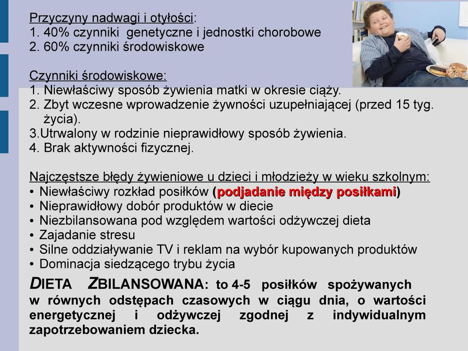 Najczęstsze błędy żywieniowe u dzieci i młodzieży w wieku szkolnym: Niewłaściwy rozkład posiłków ( podjadanie między posiłkami) Nieprawidłowy dobór produktów w diecie Niezbilansowana pod względem