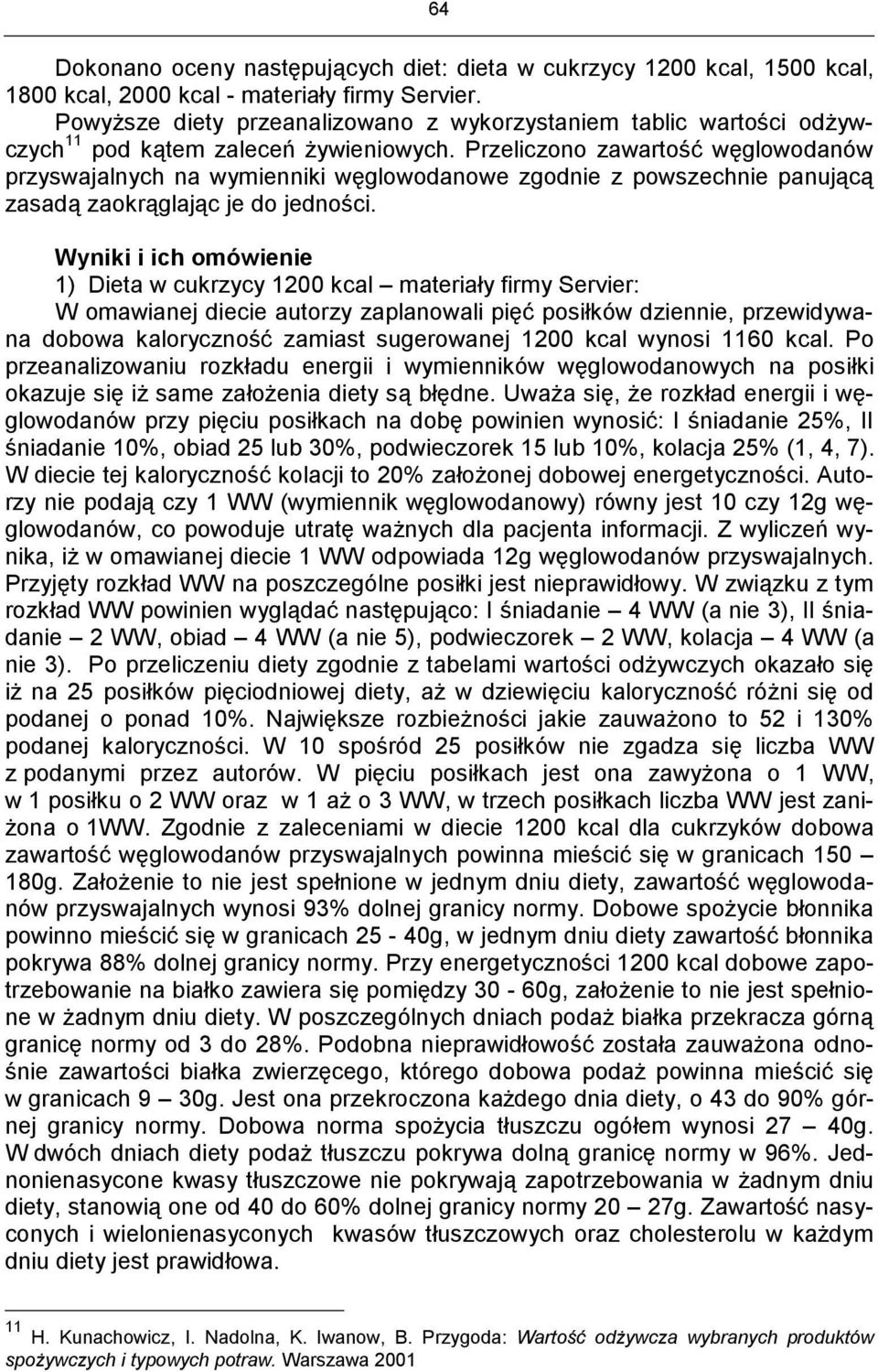 Przeliczono zawartość węglowodanów przyswajalnych na wymienniki węglowodanowe zgodnie z powszechnie panującą zasadą zaokrąglając je do jedności.