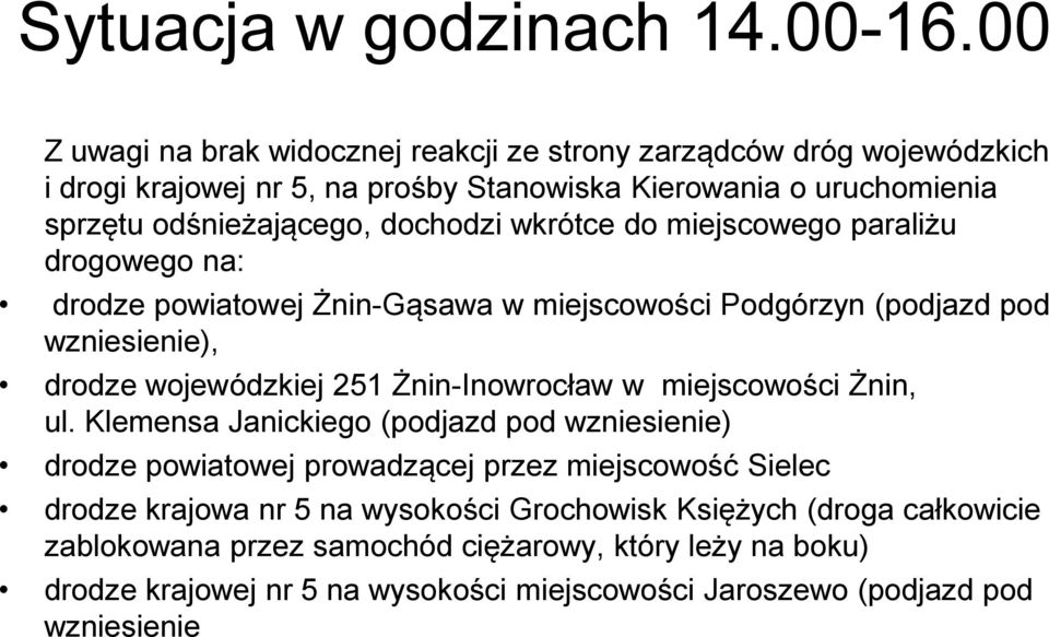 wkrótce do miejscowego paraliżu drogowego na: drodze powiatowej Żnin-Gąsawa w miejscowości Podgórzyn (podjazd pod wzniesienie), drodze wojewódzkiej 251 Żnin-Inowrocław w