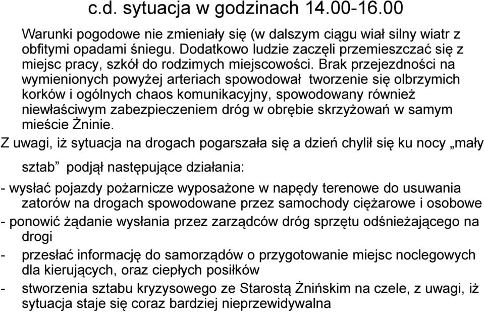 Brak przejezdności na wymienionych powyżej arteriach spowodował tworzenie się olbrzymich korków i ogólnych chaos komunikacyjny, spowodowany również niewłaściwym zabezpieczeniem dróg w obrębie