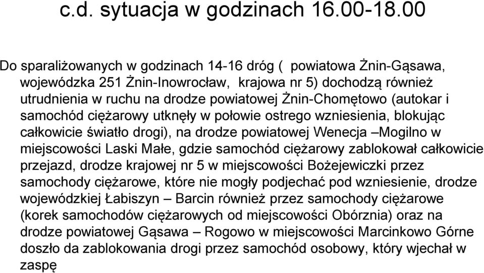 samochód ciężarowy utknęły w połowie ostrego wzniesienia, blokując całkowicie światło drogi), na drodze powiatowej Wenecja Mogilno w miejscowości Laski Małe, gdzie samochód ciężarowy zablokował