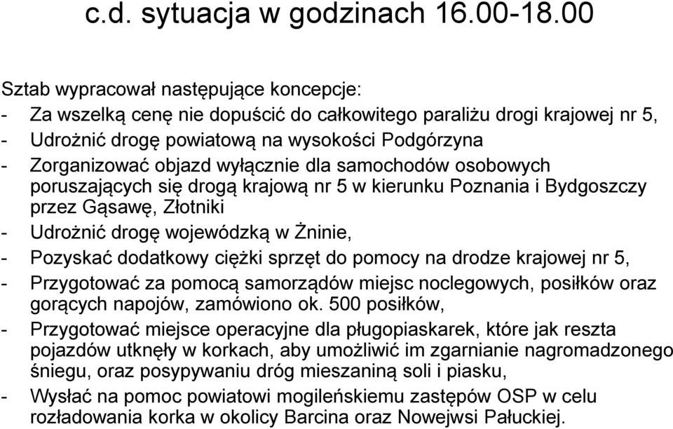 wyłącznie dla samochodów osobowych poruszających się drogą krajową nr 5 w kierunku Poznania i Bydgoszczy przez Gąsawę, Złotniki - Udrożnić drogę wojewódzką w Żninie, - Pozyskać dodatkowy ciężki