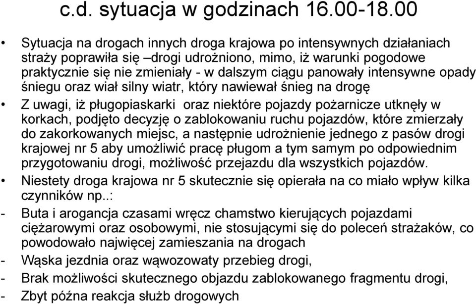 intensywne opady śniegu oraz wiał silny wiatr, który nawiewał śnieg na drogę Z uwagi, iż pługopiaskarki oraz niektóre pojazdy pożarnicze utknęły w korkach, podjęto decyzję o zablokowaniu ruchu