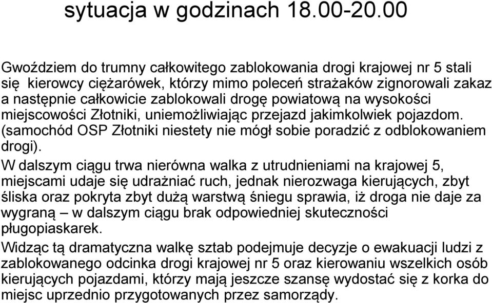 na wysokości miejscowości Złotniki, uniemożliwiając przejazd jakimkolwiek pojazdom. (samochód OSP Złotniki niestety nie mógł sobie poradzić z odblokowaniem drogi).
